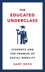 The educated underclass : students and the promise of socialmobility cover image