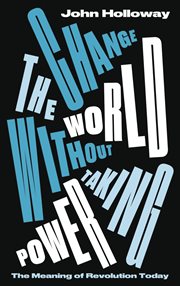 Change the world without taking power : the meaning of revolutiontoday cover image