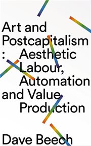 Art and postcapitalism : aesthetic labour, automation and value production cover image