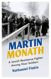 Martin Monath : a Jewish resistance fighter among Nazi soldiers cover image