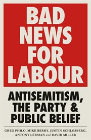 Bad news for Labour : antisemitism, the party and public belief cover image