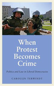 When protest becomes crime : politics and law in liberal democracies cover image