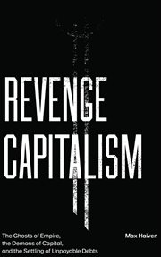 Revenge capitalism : the ghosts of empire, the demons of capital, and the settling of unpayable debts cover image