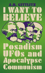I want to believe : Posadism, UFOs and apocalypse communism cover image