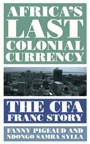 Africa's last colonial currency : the CFA Franc story cover image