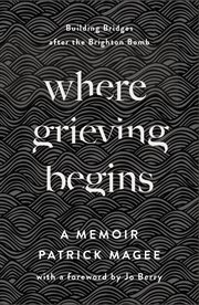 Where Grieving Begins : Building Bridges after the Brighton Bomb : A Memoir cover image