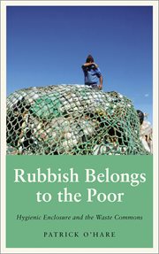 Rubbish belongs to the poor : hygienic enclosure and the waste commons cover image