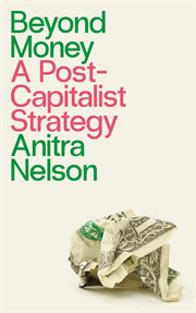Beyond money : a postcapitalist strategy cover image