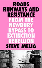 Roads, Runways and Resistance : From the Newbury Bypass toExtinction Rebellion cover image