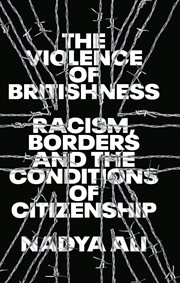 The Violence of Britishness : Racial Bordering and the Conditions of Citizenship cover image