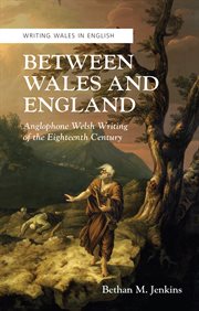 Between Wales and England : anglophone Welsh writing of the eighteenth century cover image