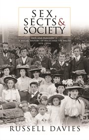Sex, sect and society : 'pain and pleasure' : a social history of Wales and the Welsh, 1870-1945 cover image