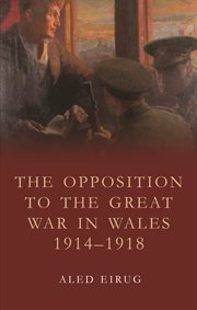 The opposition to the Great War in Wales, 1914-1918 cover image