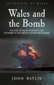 Wales and the bomb : the role of Welsh scientists and engineers in the British nuclear programme cover image