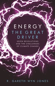 Energy, the great driver : seven revolutions and the challenges of climate change cover image