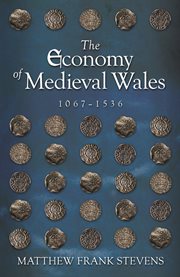 The economy of Medieval Wales, 1067-1536 cover image
