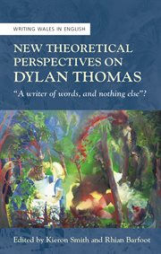 New theoretical perspectives on Dylan Thomas : "a writer of words, and nothing else?" cover image