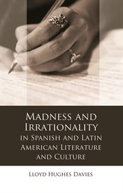 Madness and Irrationality in Spanish and Latin American Literature and Culture : Iberian and Latin American Studies cover image