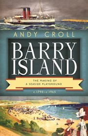 BARRY ISLAND : the making of a seasideplayground, c.1790c.1965; the making of a seaside playground, c.1790c.1965 cover image