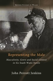 Representing the male : masculinity, genre and social context in six South Wales novels cover image