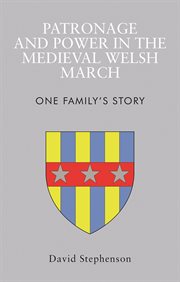 Patronage and Power in the Medieval Welsh March : One Family's Story cover image