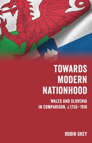 Towards Modern Nationhood : Wales and Slovenia in Comparison, c. 1750-1918 cover image