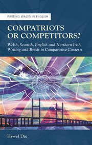 Compatriots or Competitors? : Welsh, Scottish, English and Northern Irish Writing and Brexit in Comparative Contexts cover image