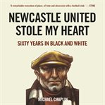 Newcastle United stole my heart : sixty years in black and white cover image