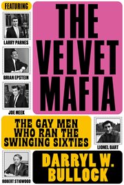 The Velvet Mafia : The Gay Men Who Ran The Swinging Sixties cover image