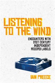 Listening to the Wind : Encounters with 21st Century Independent Record Labels cover image