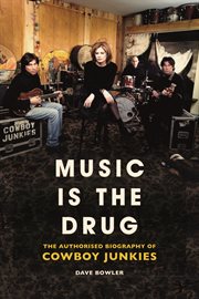 Music Is the Drug : The Authorised Biography of The Cowboy Junkies cover image