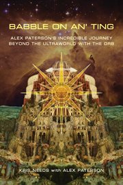 Babble on an' ting : Alex Paterson's incredible journey beyond the ultraworld with the orb cover image