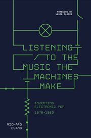 Listening to the Music the Machines Make : Inventing Electronic Pop 1978-1983 cover image