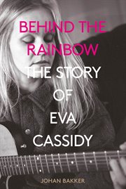 Behind the rainbow : the story of Eva Cassidy cover image