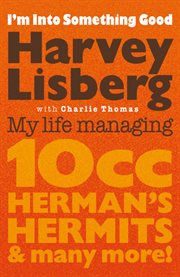 I'm Into Something Good : My Life Managing 10cc, Herman's Hermits and Many More! cover image