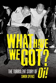 What Have We Got? : The Turbulent Story of Oi cover image