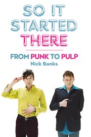 So It Started There : From Punk to Pulp cover image