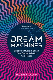 Dream Machines : Electronic Music in Britain From Doctor Who to Acid House cover image