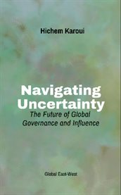 Navigating Uncertainty : The Future of Global Governance and Influence cover image