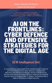 AI on the Frontlines : Cyber Defence And Offensive Strategies For The Digital Age cover image
