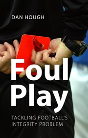 Foul Play : Tackling Football's Integrity Problem cover image