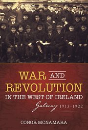 War and revolution in the west of Ireland : Galway,1913-22 cover image