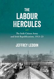 The 'labour Hercules' : the Irish Citizen Army and Irish republicanism, 1913-23 cover image