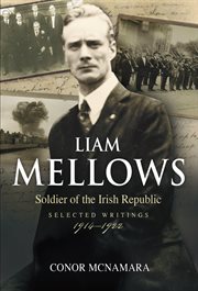 Liam Mellows, soldier of the Irish Republic : selected writings, 1914-1922 cover image