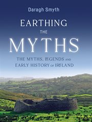 Earthing the myths. The Myths, Legends and Early History of Ireland cover image