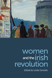 Women and the Irish revolution : feminism, activism violence cover image