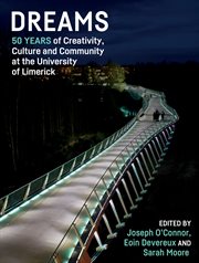 Dreams : 50 years of creativity, culture and community at the University of Limerick cover image