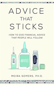 Advice that sticks : how to give financial advice that people will follow cover image