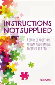 Instructions not supplied : a story of adoption, autism and coming together as a family cover image