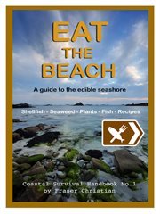 Eat the beach : a guide to the edible seashore cover image